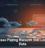 Businesses Paying Ransom Still Lose Their Data