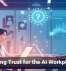 Designing Trust for the AI Workplace Era